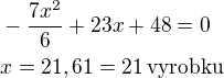 $-\frac{7x^2}{6}+23x+48=0\nlx=21,61=21\,\textrm{vyrobku}$
