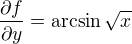 $\frac{\partial f}{\partial y} = \arcsin \sqrt{x}$