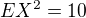 $EX^{2}=10$
