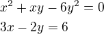 $x^2+xy-6y^2=0\nl3x-2y=6$