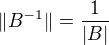 $\|B^{-1}\|=\frac{1}{|B|}$