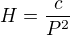 $H=\frac{c}{P^2}$