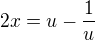 $2x = u-\frac{1}{u}$