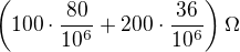 $\left(100\cdot\frac{80}{10^6} + 200\cdot \frac{36}{10^6}\right)\Omega$