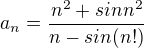 $a_n=\frac{n^2+sinn^2}{n-sin(n!)}$