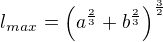 $l_{max}=\left( a^{\frac{2}{3}}+b^{\frac{2}{3}}\right)^{\frac{3}{2}}$