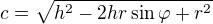 $c=\sqrt{h^2-2hr\sin \varphi +r^2}$