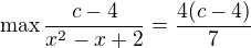 $\max \frac{c-4}{x^2-x+2} = \frac{4(c-4)}{7}$