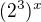 $(2^{3})^{x}$