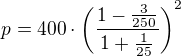 $p=400\cdot\left(\frac{1-\frac {3}{250}}{1+\frac{1}{25}}\right)^2$