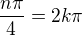 $\frac{n\pi}{4}=2k\pi$