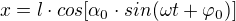 $x=l\cdot cos[\alpha _{0}\cdot sin(\omega t+\varphi _{0})]$