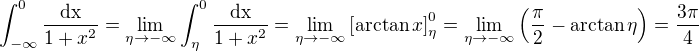 $\int_{-\infty}^{0}\frac{\rm{d}x}{1+x^2}=\lim_{\eta\to-\infty}\int_{\eta}^{0}\frac{\rm{d}x}{1+x^2}=\lim_{\eta\to-\infty}\left[\arctan x\right]_{\eta}^{0}=\lim_{\eta\to-\infty}\left(\frac{\pi}{2}-\arctan\eta\right)=\frac{3\pi}{4}$