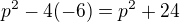 $p^2-4(-6)=p^2+24$