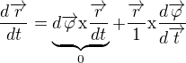 $\frac{d\overrightarrow{r}}{dt}=\underbrace{d\overrightarrow{\varphi }\text{x}\frac{\overrightarrow{r}}{dt}}_{0}+\frac{\overrightarrow{r}}{1}\text{x}\frac{d\overrightarrow{\varphi }}{d\overrightarrow{t}}$