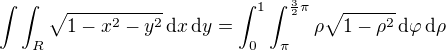 $\int \int_R \sqrt{1 - x^2 - y^2} \,\mathrm dx \,\mathrm dy = \int_0^1 \int_{\pi}^{\frac{3}{2}\pi} \rho \sqrt{1-\rho^2} \,\mathrm d \varphi \,\mathrm d \rho$