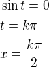 $\sin t=0\nlt=k\pi\nlx=\frac{k\pi}{2}$