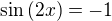 $\sin{(2x)}=-1$