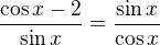 $\frac{\cos x-2}{\sin x}=\frac{\sin x}{\cos x}$