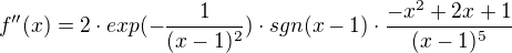 $f''(x)=2\cdot exp(-\frac{1}{(x-1)^{2}})\cdot sgn(x-1)\cdot\frac{-x^{2}+2x+1}{(x-1)^{5}}$