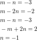 $m-n=-3\nlm-2n=-2\nlm-n=-3\nl-m+2n=2\nln=-1$
