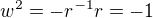 $w^2= -r^{-1}r=-1$