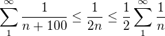 $\sum_{1}^{\infty }\frac{1}{n+100}\le \frac{1}{2n}\le \frac{1}{2}\sum_{1}^{\infty }\frac{1}{n}$