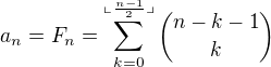 $a_{n}=F_{n}=\sum_{k=0}^{\llcorner \frac{n-1}{2}\lrcorner}{n-k-1 \choose k}$
