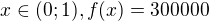 $x\in (0;1), f(x)=300000$