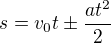 $s=v_0t \pm \frac{at^2}{2}$