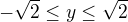 $-\sqrt 2\leq y\leq \sqrt 2$
