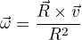 $\vec{\omega }=\frac{\vec{R}\times \vec{v}}{R^2}$