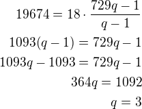 $19674=18\cdot\frac{729q-1}{q-1}\\1093(q-1)=729q-1\\1093q-1093=729q-1\\364q=1092\\q=3$