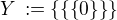 $Y \,:=\{\{\{0\}\}\}$