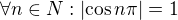 $\forall n\in N: \left|\cos n\pi\right| = 1$