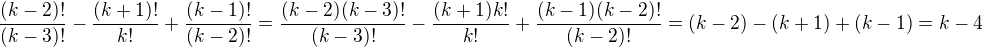 $\frac {(k-2)!}{(k-3)!}-\frac {(k+1)!}{k!}+\frac {(k-1)!}{(k-2)!} = \frac {(k-2)(k-3)!}{(k-3)!}-\frac {(k+1)k!}{k!}+\frac {(k-1)(k-2)!}{(k-2)!} = (k-2) - (k+1) + (k-1) = k-4$