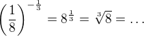 $\left(\frac{1}{8}\right)^{-\frac{1}{3}}=8^{\frac{1}{3}}=\sqrt[3]{8}=\ldots $