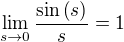 $\lim_{s\to 0}{\frac{\sin{\(s\)}}{s}}=1$