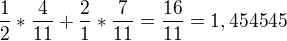 $\frac{1}{2} * \frac{4}{11} + \frac{2}{1}* \frac{7}{11} = \frac{16}{11} = 1,454545$