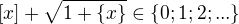 $[x]+\sqrt{1+\{x\}} \in \{0; 1;2;... \}$