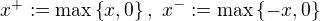 $x^+ := \max \{x, 0\}, \,\,x^- := \max \{-x, 0\}$