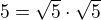 $5=\sqrt5\cdot \sqrt 5$