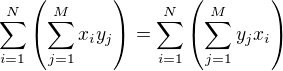 $\sum_{i=1}^{N}\left(\sum_{j=1}^{M}x_i y_j \right) = \sum_{i=1}^{N}\left(\sum_{j=1}^{M}y_j x_i \right)$