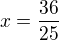 $x=\frac{36}{25}$