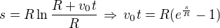 $s=R\ln\frac{R+v_0t}R\,\Rightarrow\,v_0t=R(e^{\frac sR}-1)$