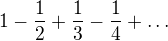 $1 - \frac 12 + \frac 13 - \frac 14 + \dots$