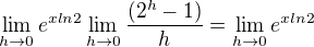 $\lim_{h\to0} e^ { x ln 2} \lim_{h\to0}\frac{(2^h-1)}{h}=\lim_{h\to0} e^ { x ln 2} $