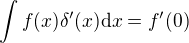 $\int f(x)\delta'(x) {\rm d}x = f'(0)$