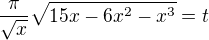 $\frac{\pi}{\sqrt{x}} \sqrt{15x - 6x^2 - x^3}=t$
