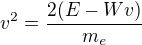 $v^2=\frac{2(E-Wv)}{m_e}$